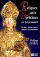 RELIQUES ET ARTS PRECIEUX EN PAYS MOSAN : DU HAUT MOYEN AGE A L'EPOQUE CONTEMPORAINE